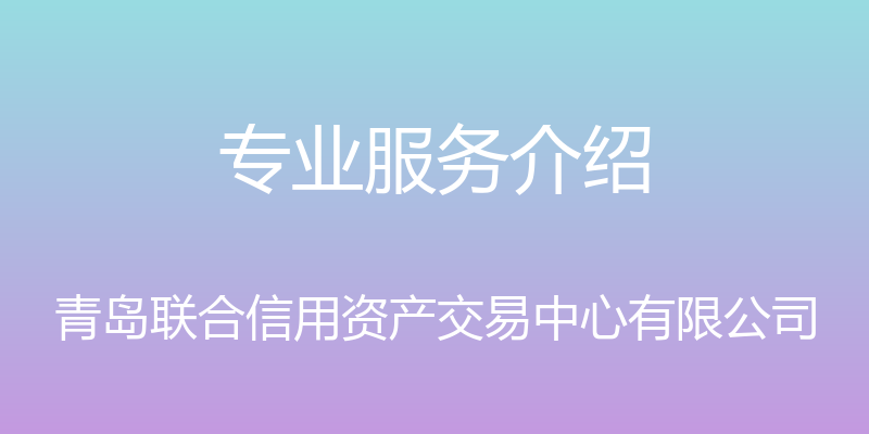 专业服务介绍 - 青岛联合信用资产交易中心有限公司