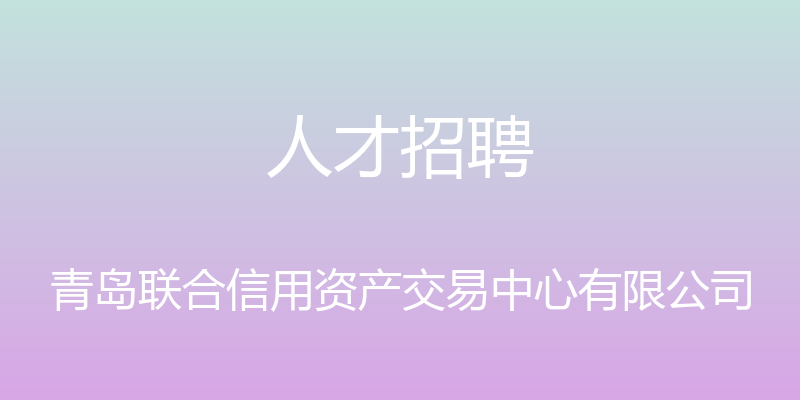 人才招聘 - 青岛联合信用资产交易中心有限公司